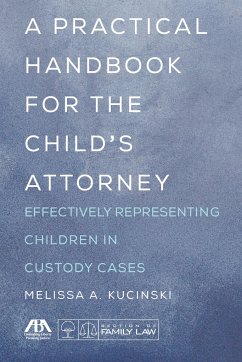 A Practical Handbook for the Child's Attorney: Effectively Representing Children in Custody Cases - Kucinski, Melissa A.