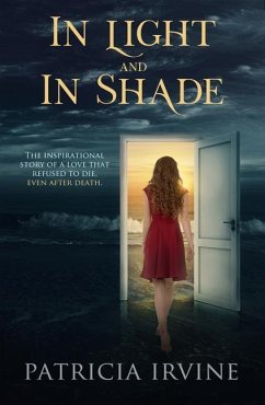 In Light and in Shade: The Inspirational Story of a Love That Refused to Die, Even After Death - Irvine, Patricia (Patricia Irvine)