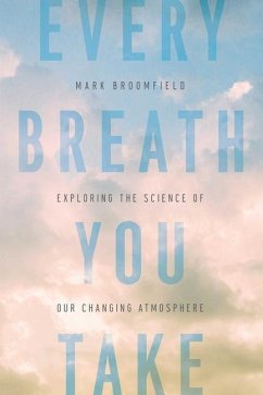 Every Breath You Take: Exploring the Science of Our Changing Atmosphere - Broomfield, Mark