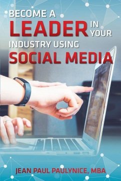 Become a Leader in Your Industry Using Social Media - Paulynice, Jean Paul