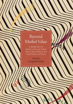 Beyond Market Value: A Memoir of Book Collecting and the World of Venture Capital - Campbell-White, Annette