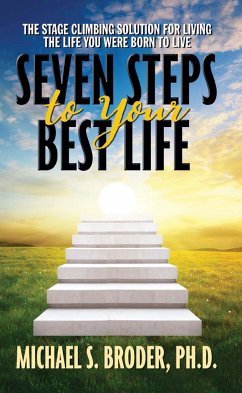 Seven Steps to Your Best Life: The Stage Climbing Solution for Living the Life You Were Born to Live - Broder, Michael S