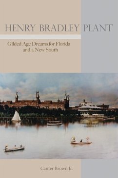 Henry Bradley Plant: Gilded Age Dreams for Florida and a New South - Brown, Canter