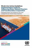 Words Into Action Guidelines Implementation Guide for Addressing Water-Related Disasters and Transboundary Cooperation: Integrating Disaster Risk Mana