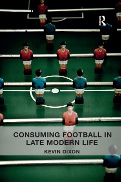 Consuming Football in Late Modern Life - Dixon, Kevin