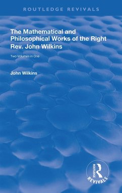 The Mathematical and Philosophical Works of the Right Rev. John Wilkins - Wilkins, John