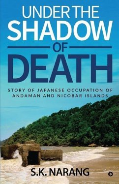 Under the Shadow of Death: Story of Japanese Occupation of Andaman and Nicobar Islands - S. K.