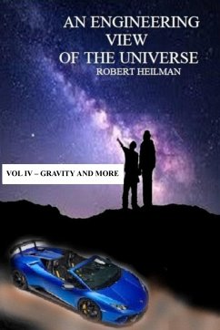 An Engineering View of the Universe Vol IV - Gravity and More - Heilman, Robert