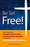 Be Set Free!: How to Overcome the Performance Trap, Condemnation and Guilt to Experience God's Grace and Acceptance Volume 1