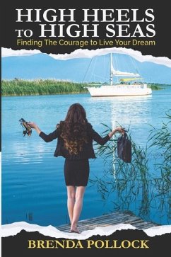 HIGH HEELS to HIGH SEAS: Finding The Courage to Live Your Dream - Pollock, Brenda
