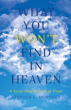 What You Won't Find in Heaven: A Surprising Source of Hope - Moroney, Stephen K.