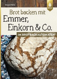 Brot backen mit Emmer, Einkorn und Co. im Brotbackautomaten (eBook, ePUB) - Beile, Mirjam