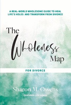 The Wholeness Map for Divorce: A Real-World Wholesome Guide to Heal Life's Holes & Transform from Divorce Volume 1 - Owens, Sharon