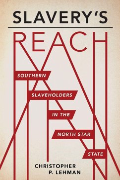 Slavery's Reach: Southern Slaveholders in the North Star State - Lehman, Christopher P.