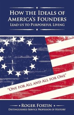 How the Ideals of America's Founders Lead Us to Purposeful Living: Volume 1 - Fortin, Roger