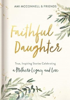 Faithful Daughter: True, Inspiring Stories Celebrating a Mother's Legacy and Love - McConnell, Ami