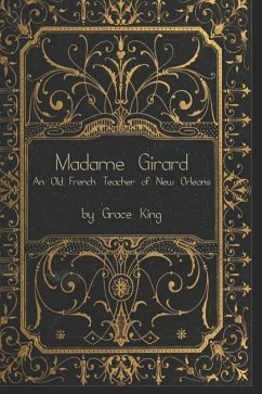 Madame Girard: An Old French Teacher of New Orleans - King, Grace