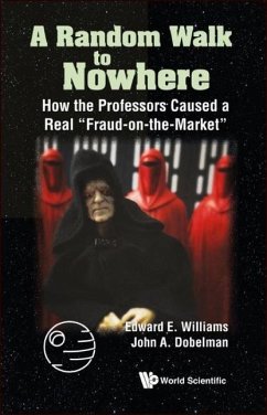 Random Walk to Nowhere, A: How the Professors Caused a Real Fraud-On-The-Market - Williams, Edward E; Dobelman, John A