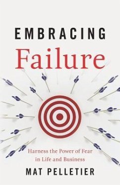 Embracing Failure: Harness the Power of Fear in Life and Business - Pelletier, Mat