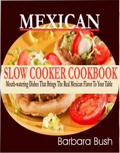 Mexican Slow Cooker Cookbook Mouthwatering Dishes That Brings the Real Mexican Flavor to Your Table (eBook, ePUB) - Bush, Barbara