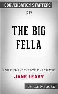 The Big Fella: Babe Ruth and the World He Created by Jane Leavy   Conversation Starters (eBook, ePUB) - dailyBooks