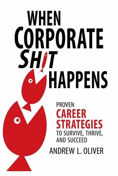 When Corporate Sh*t Happens: Proven Career Strategies to Survive, Thrive, and Succeed - Oliver, Andrew L.
