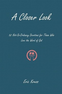 A Closer Look: 52 No-So-Ordinary Devotions for Those Who Love the Word of God - Kress, Eric
