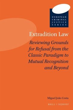 Extradition Law: Reviewing Grounds for Refusal from the Classic Paradigm to Mutual Recognition and Beyond - João Costa, Miguel