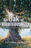 An Oak of Righteousness: Grafting the Seeds of Destiny Into the Root of Covenant Volume 1
