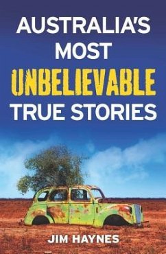 Australia's Most Unbelievable True Stories - Haynes, Jim