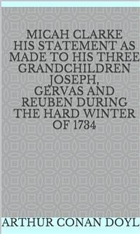 Micah Clarke His Statement as made to his three Grandchildren Joseph, Gervas and Reuben During the Hard Winter of 1734 (eBook, ePUB) - Conan Doyle, Arthur