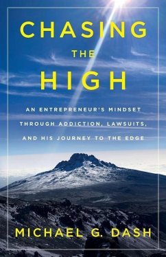 Chasing the High: An Entrepreneur's Mindset Through Addiction, Lawsuits, and His Journey to the Edge - Dash, Michael G.