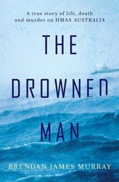 The Drowned Man: A True Story of Life, Death and Murder on Hmas Australia - Murray, Brendan James