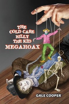 The Cold Case Billy the Kid Megahoax: The Plot to Steal Billy the Kid's Identity and to Defame Sheriff Pat Garrett as a Murderer - Cooper, Gale