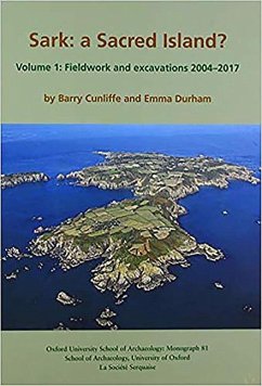 Sark: A Sacred Island?: Volume 1 - Fieldwork and Excavations 2004-2017 - Cunliffe, Barry; Durham, Emma