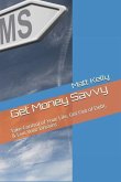 Get Money Savvy: Take Control of Your Life, Get Out of Debt, & Live Your Dreams