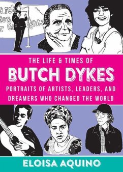 The Life & Times of Butch Dykes: Portraits of Artists, Leaders, and Dreamers Who Changed the World - Aquino, Eloisa