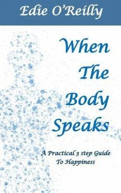 When The Body Speaks: A practical 3 Step Guide to Happiness - O'Reilly, Edie