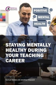 Staying Mentally Healthy During Your Teaching Career - Stones, Samuel; Glazzard, Jonathan