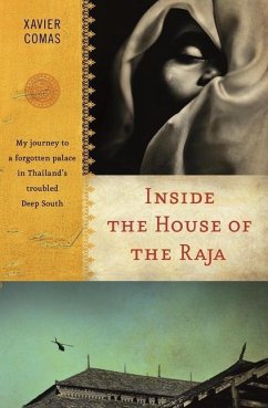 Inside the House of the Raja: My Journey to a Forgotten Palace in Thailand's Troubled Deep South - Comas, Xavier