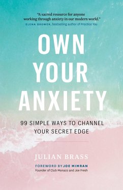 Own Your Anxiety: 99 Simple Ways to Channel Your Secret Edge - Brass, Julian