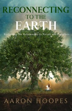 Reconnecting to the Earth: Reclaiming Our Relationship to Nature and Ourselves - Hoopes, Aaron