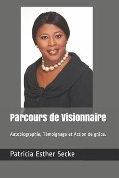 Parcours de Visionnaire: Autobiographie, Témoignage et Action de grâce. - Secke, Patricia Esther