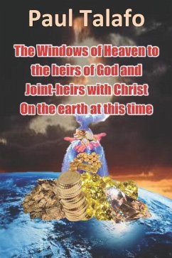 The Windows of Heaven to the heirs of God and joint-heirs with Christ on the earth at this time - Talafo, Paul