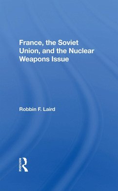 France, The Soviet Union, And The Nuclear Weapons Issue - Laird, Robbin F