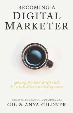 Becoming A Digital Marketer: Gaining the Hard & Soft Skills for a Tech-Driven Marketing Career - Gildner, Anya; Gildner, Gil