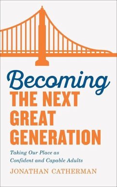 Becoming the Next Great Generation: Taking Our Place as Confident and Capable Adults - Catherman, Jonathan