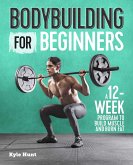 Bodybuilding for Beginners: A 12-Week Program to Build Muscle and Burn Fat
