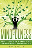 Mindfulness: How to Find Your Authentic Self through Mindfulness Meditation (eBook, ePUB)