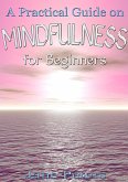Mindfulness: A Practical Guide on Mindfulness for Beginners (eBook, ePUB)